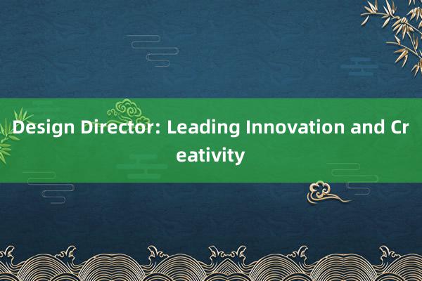 Design Director: Leading Innovation and Creativity